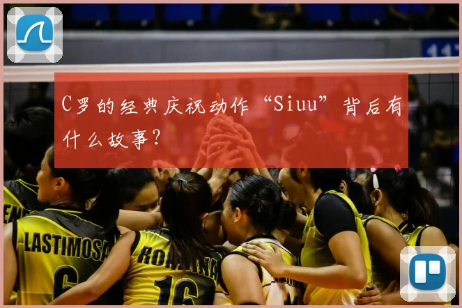 C罗的经典庆祝动作“Siuu”背后有什么故事？