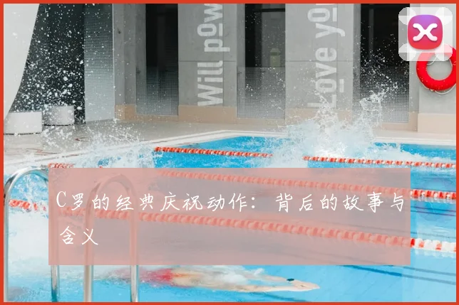 C罗的经典庆祝动作：背后的故事与含义