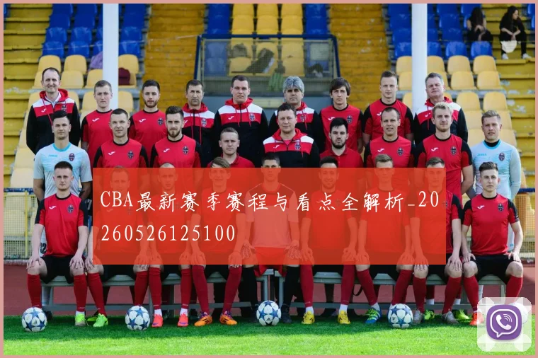 CBA最新赛季赛程与看点全解析_20260526125100