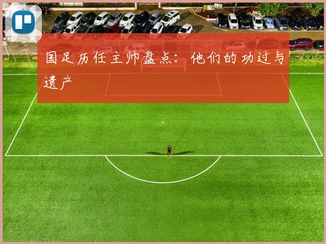 国足历任主帅盘点：他们的功过与遗产