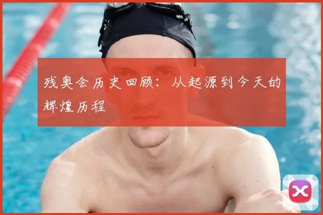 残奥会历史回顾：从起源到今天的辉煌历程